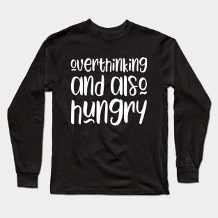 Overthinking and also hungry Long Sleeve T-Shirt